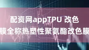 配资网appTPU 改色膜全称热塑性聚氨酯改色膜
