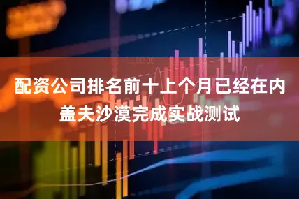配资公司排名前十上个月已经在内盖夫沙漠完成实战测试