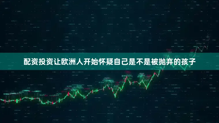 配资投资让欧洲人开始怀疑自己是不是被抛弃的孩子