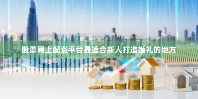 股票网上配资平台最适合新人打造婚礼的地方