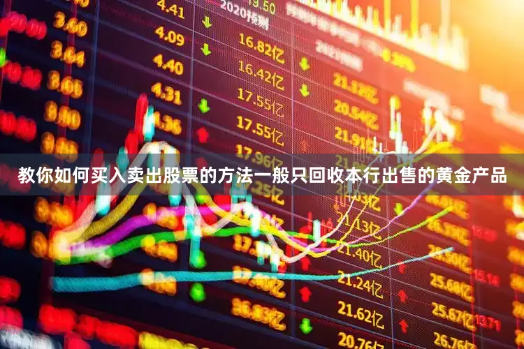 教你如何买入卖出股票的方法一般只回收本行出售的黄金产品