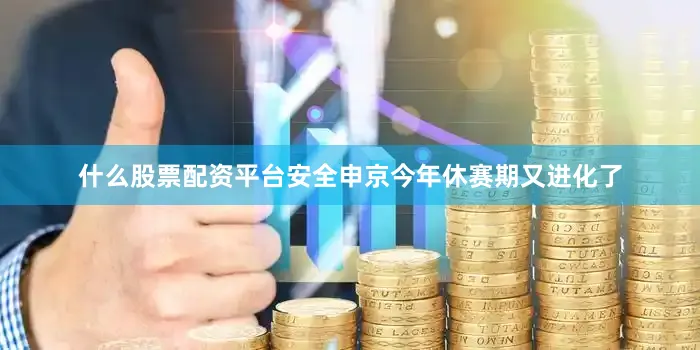 什么股票配资平台安全申京今年休赛期又进化了