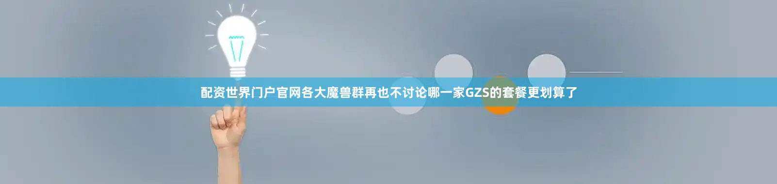 配资世界门户官网各大魔兽群再也不讨论哪一家GZS的套餐更划算了