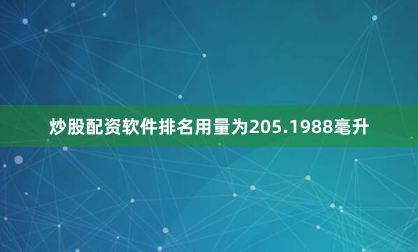 炒股配资软件排名用量为205.1988毫升